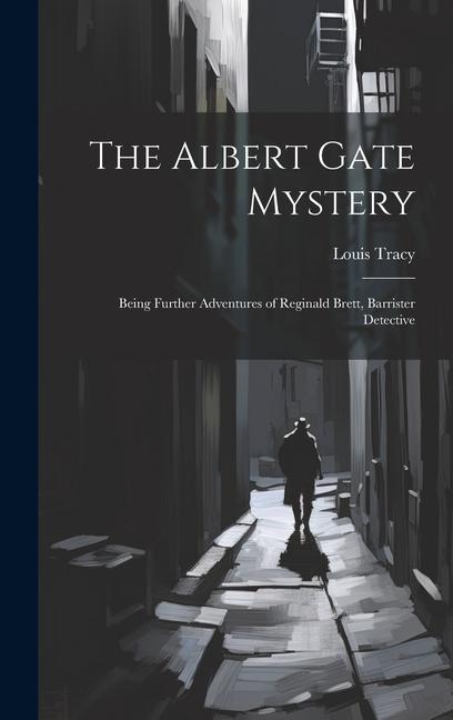 Vorderes Coverbild The Albert Gate Mystery: Being Further Adventures of Reginald Brett, Barrister Detective