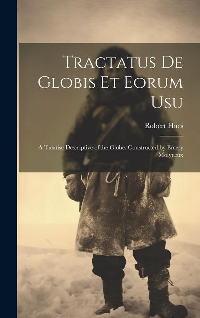 Vorderes Coverbild Tractatus de Globis Et Eorum Usu: A Treatise Descriptive of the Globes Constructed by Emery Molyneux