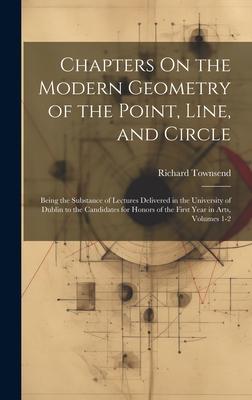 Vorderes Coverbild Chapters On the Modern Geometry of the Point, Line, and Circle: Being the Substance of Lectures Delivered in the University of Dublin to the Candidate