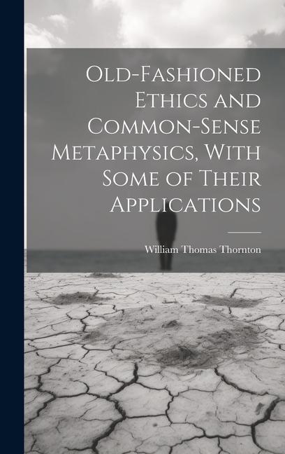 Vorderes Coverbild Old-Fashioned Ethics and Common-Sense Metaphysics, With Some of Their Applications