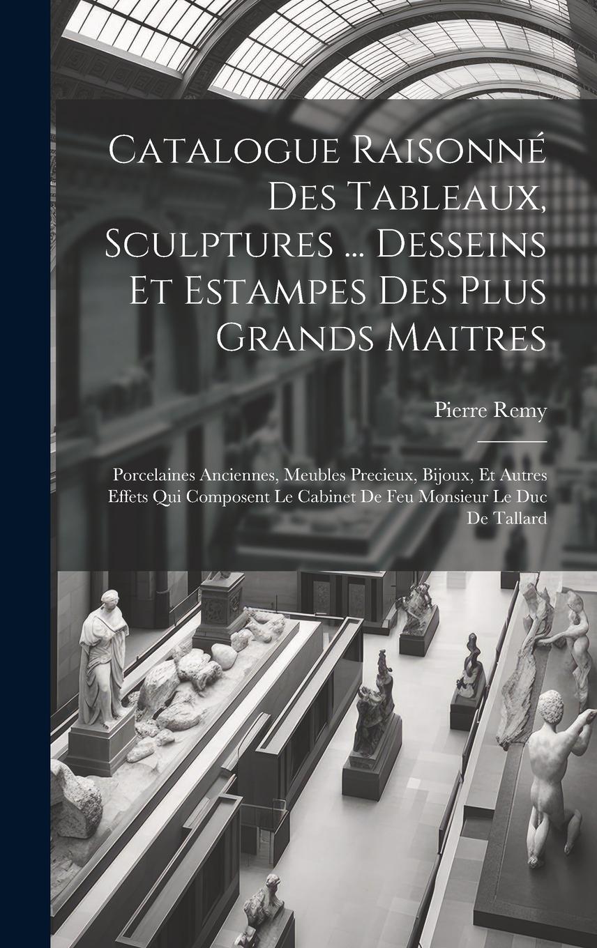 Vorderes Coverbild Catalogue Raisonné Des Tableaux, Sculptures ... Desseins Et Estampes Des Plus Grands Maitres: Porcelaines Anciennes, Meubles Precieux, Bijoux, Et Autr