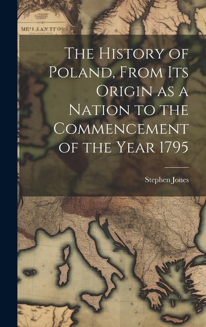 Vorderes Coverbild The History of Poland, From its Origin as a Nation to the Commencement of the Year 1795