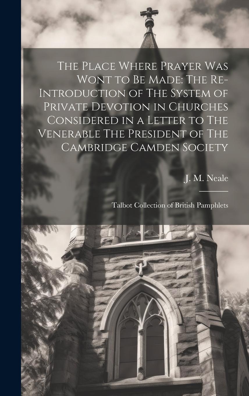 Vorderes Coverbild The Place Where Prayer was Wont to be Made: The Re-introduction of The System of Private Devotion in Churches Considered in a Letter to The Venerable