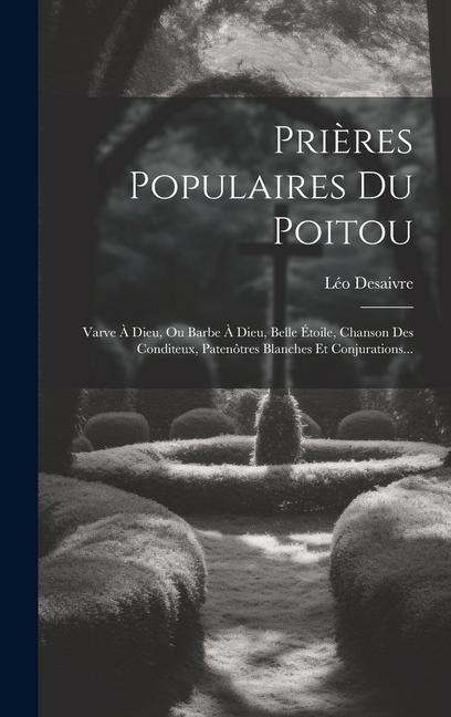 Vorderes Coverbild Prières Populaires Du Poitou: Varve À Dieu, Ou Barbe À Dieu, Belle Étoile, Chanson Des Conditeux, Patenôtres Blanches Et Conjurations...