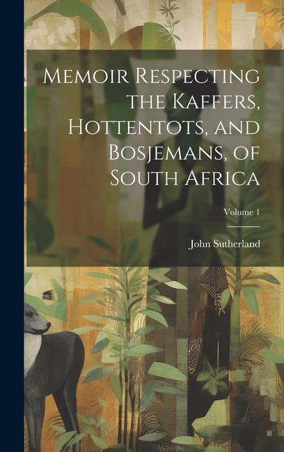 Vorderes Coverbild Memoir Respecting the Kaffers, Hottentots, and Bosjemans, of South Africa; Volume 1
