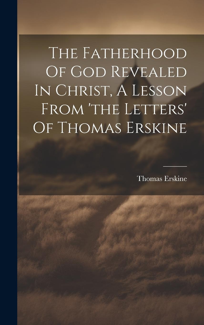 Vorderes Coverbild The Fatherhood Of God Revealed In Christ, A Lesson From 'the Letters' Of Thomas Erskine