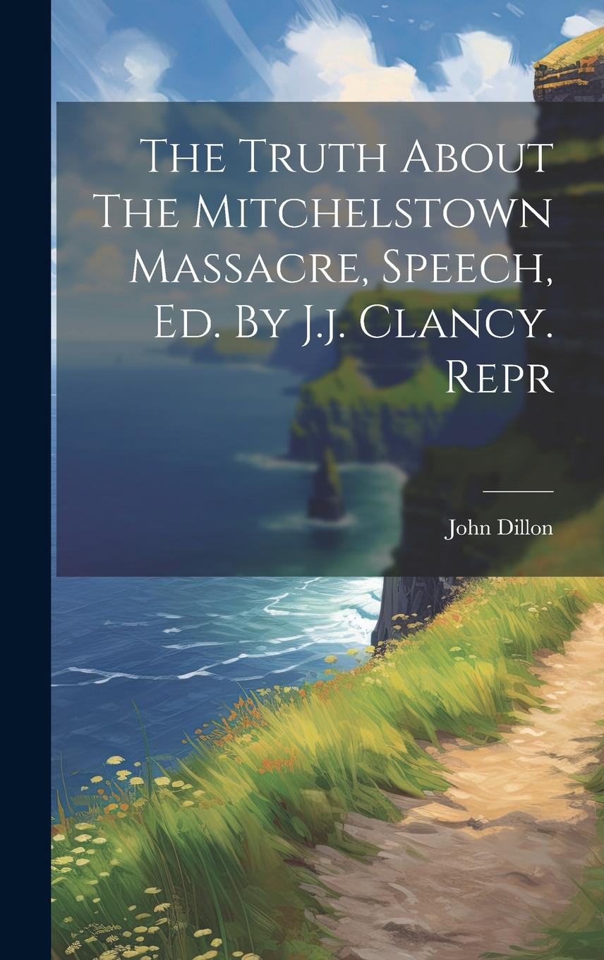 Vorderes Coverbild The Truth About The Mitchelstown Massacre, Speech, Ed. By J.j. Clancy. Repr