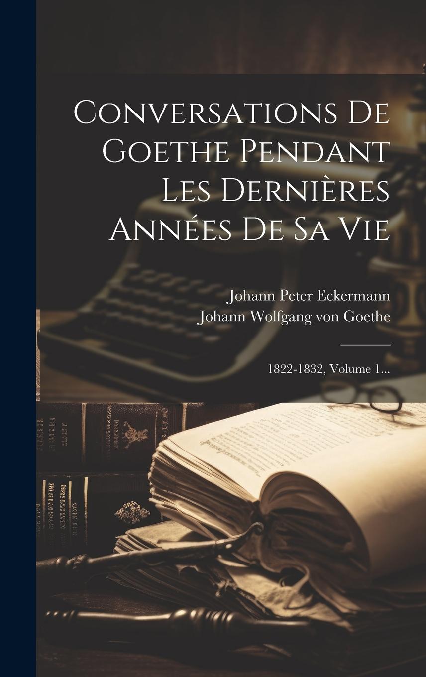 Vorderes Coverbild Conversations De Goethe Pendant Les Dernières Années De Sa Vie: 1822-1832, Volume 1...