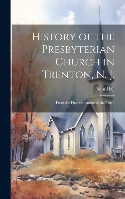 Vorderes Coverbild History of the Presbyterian Church in Trenton, N. J.: From the First Settlement of the Town