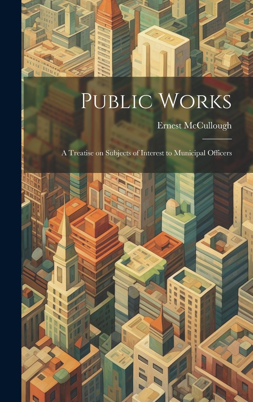 Vorderes Coverbild Public Works: A Treatise on Subjects of Interest to Municipal Officers