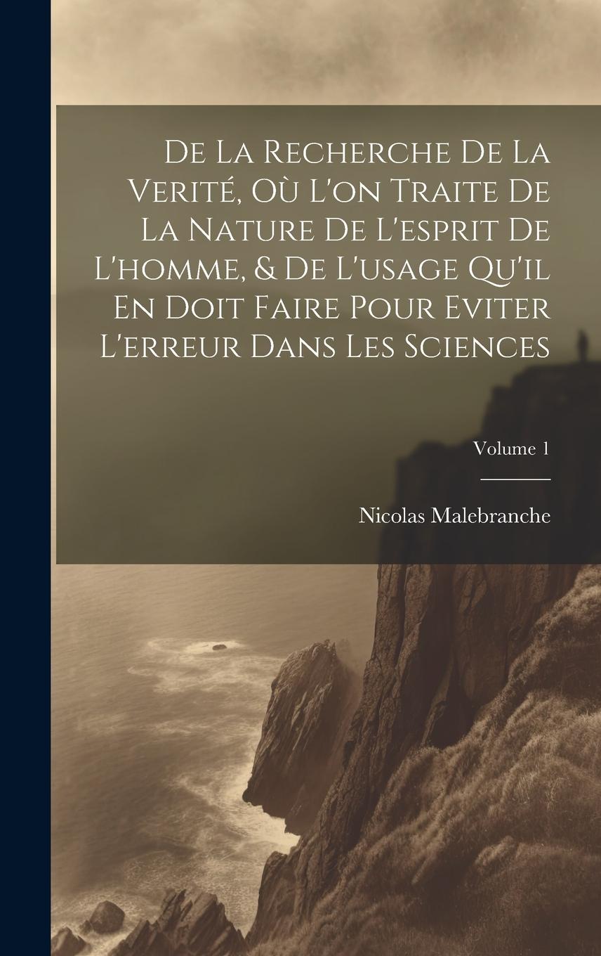 Vorderes Coverbild De La Recherche De La Verité, Où L'on Traite De La Nature De L'esprit De L'homme, & De L'usage Qu'il En Doit Faire Pour Eviter L'erreur Dans Les Scien