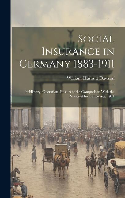 Vorderes Coverbild Social Insurance in Germany 1883-1911; its History, Operation, Results and a Comparison With the National Insurance act, 1911