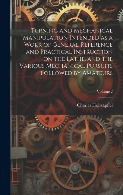 Vorderes Coverbild Turning and Mechanical Manipulation Intended as a Work of General Reference and Practical Instruction on the Lathe, and the Various Mechanical Pursuit