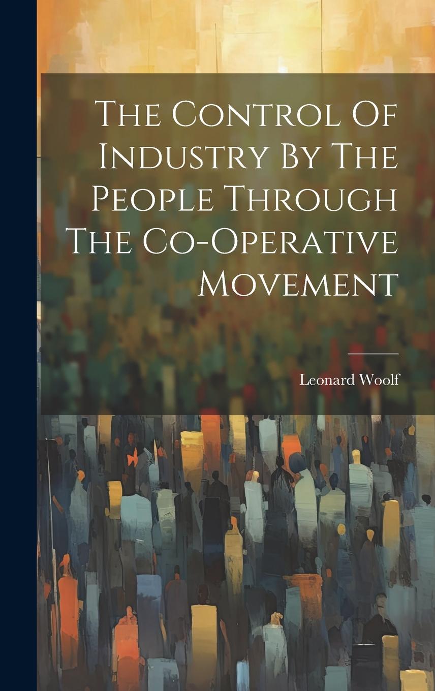 Vorderes Coverbild The Control Of Industry By The People Through The Co-operative Movement