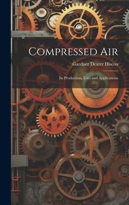Vorderes Coverbild Compressed Air: Its Production, Uses and Applications