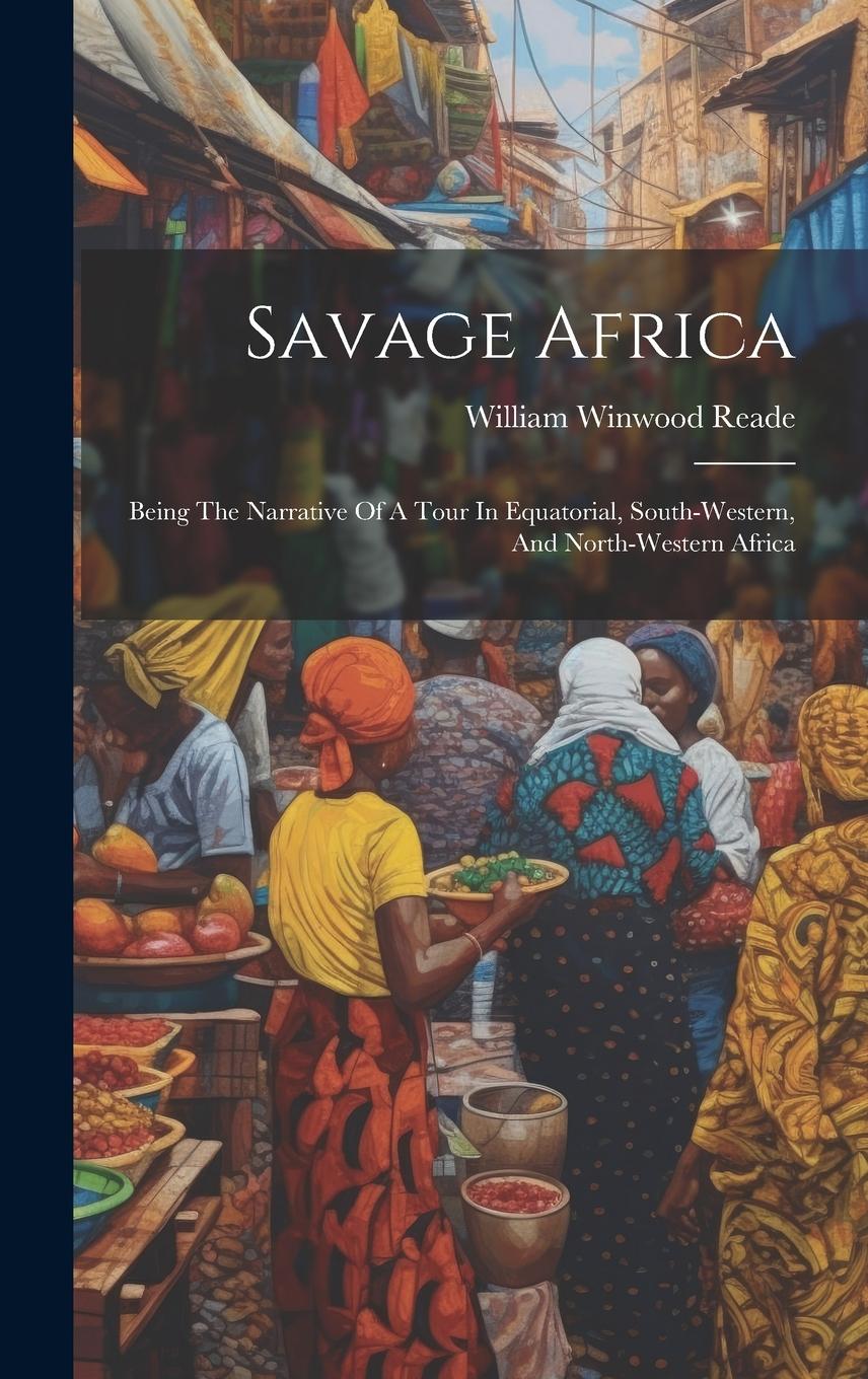 Vorderes Coverbild Savage Africa: Being The Narrative Of A Tour In Equatorial, South-western, And North-western Africa