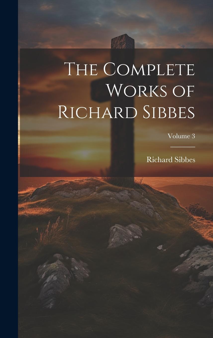 Vorderes Coverbild The Complete Works of Richard Sibbes; Volume 3