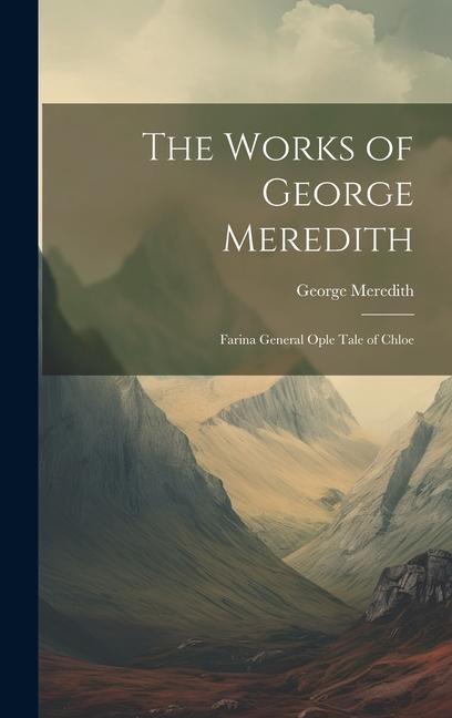 Vorderes Coverbild The Works of George Meredith: Farina General Ople Tale of Chloe