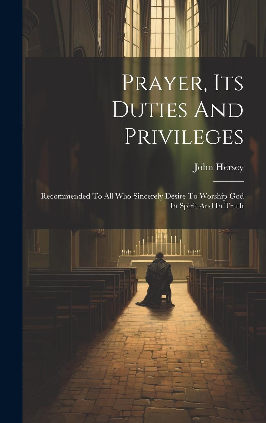 Vorderes Coverbild Prayer, Its Duties And Privileges: Recommended To All Who Sincerely Desire To Worship God In Spirit And In Truth
