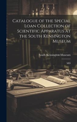 Vorderes Coverbild Catalogue of the Special Loan Collection of Scientific Apparatus at the South Kensington Museum: MD
