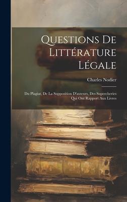Vorderes Coverbild Questions De Littérature Légale: Du Plagiat, De La Supposition D'auteurs, Des Supercheries Qui Ont Rapport Aux Livres