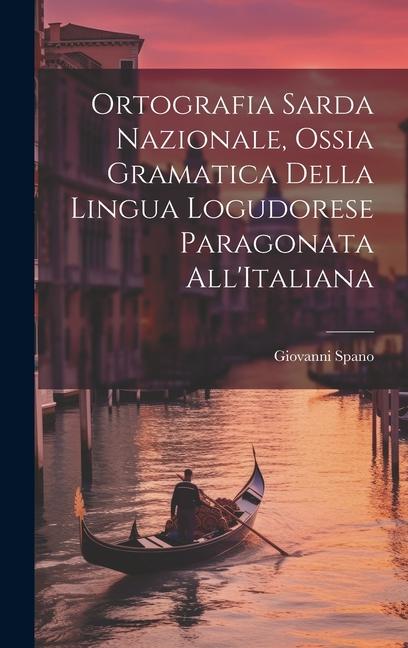 Vorderes Coverbild Ortografia Sarda Nazionale, Ossia Gramatica Della Lingua Logudorese Paragonata All'Italiana