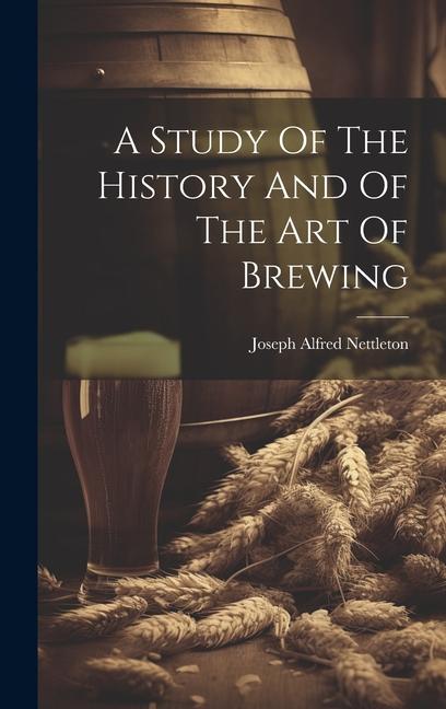 Vorderes Coverbild A Study Of The History And Of The Art Of Brewing