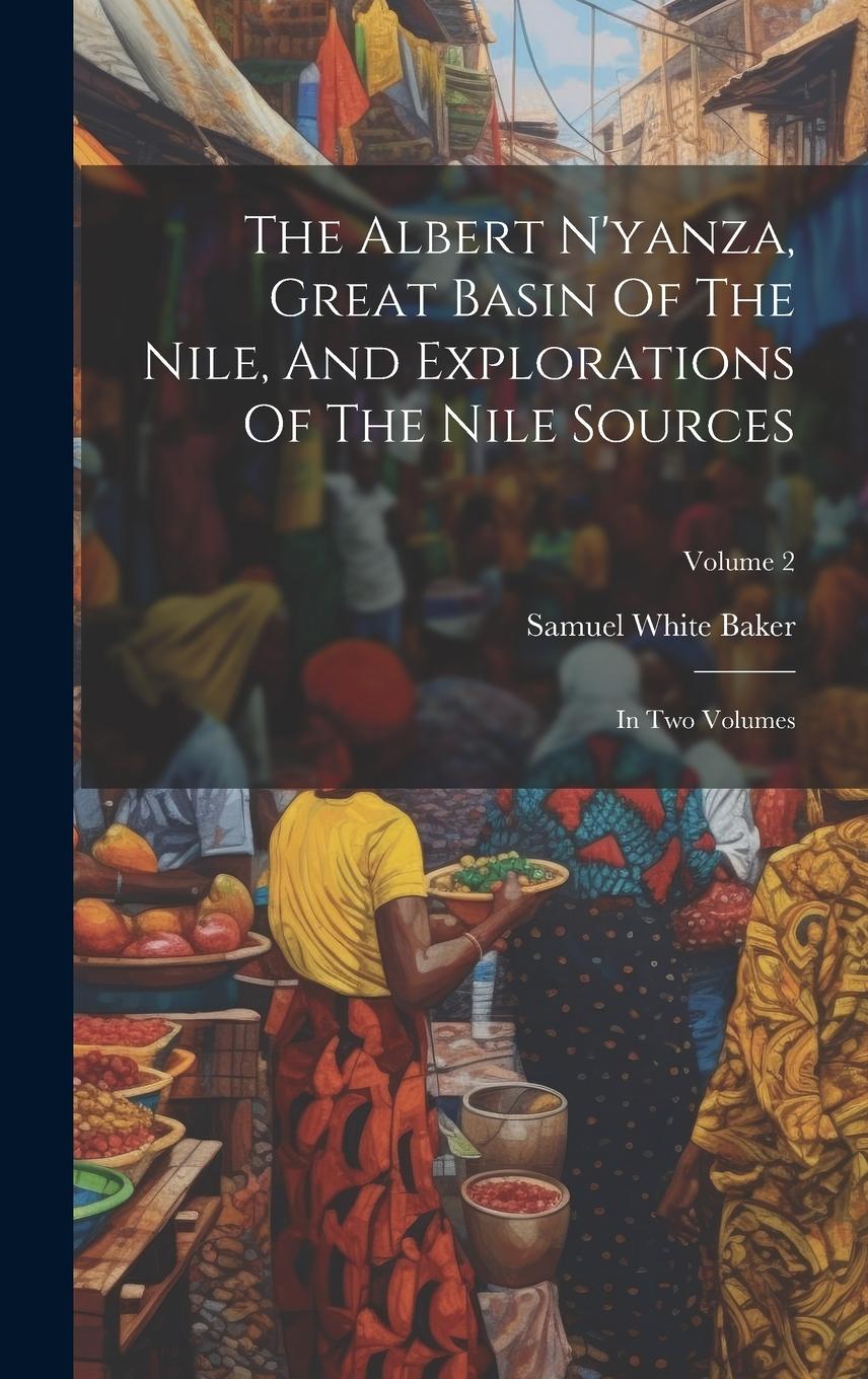 Vorderes Coverbild The Albert N'yanza, Great Basin Of The Nile, And Explorations Of The Nile Sources: In Two Volumes; Volume 2