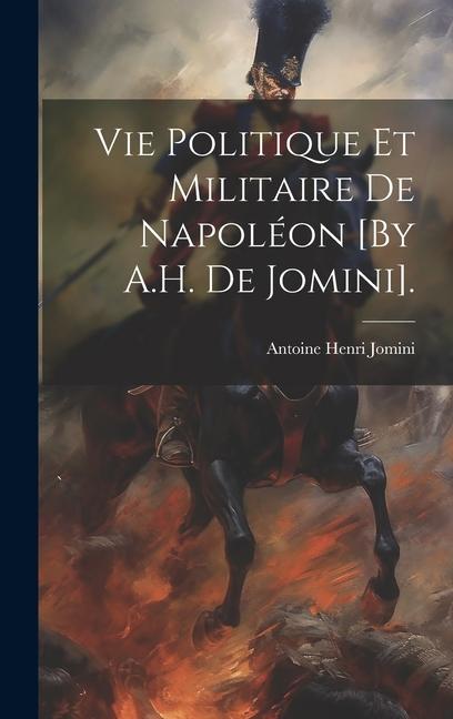 Vorderes Coverbild Vie Politique Et Militaire De Napoléon [By A.H. De Jomini].