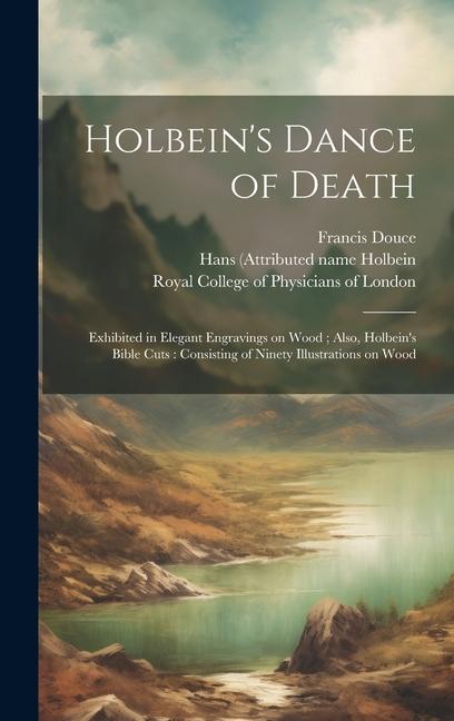 Vorderes Coverbild Holbein's Dance of Death: Exhibited in Elegant Engravings on Wood; Also, Holbein's Bible Cuts: Consisting of Ninety Illustrations on Wood