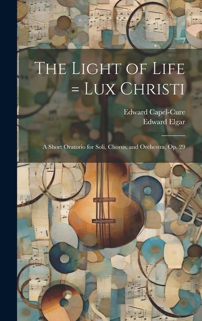 Vorderes Coverbild The Light of Life = Lux Christi: a Short Oratorio for Soli, Chorus, and Orchestra, Op. 29
