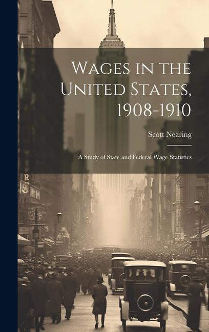 Vorderes Coverbild Wages in the United States, 1908-1910: A Study of State and Federal Wage Statistics