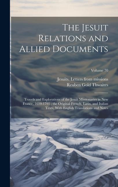 Vorderes Coverbild The Jesuit Relations and Allied Documents: Travels and Explorations of the Jesuit Missionaries in New France, 1610-1791; the Original French, Latin, a