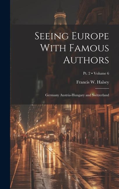 Vorderes Coverbild Seeing Europe With Famous Authors: Germany Austria-Hungary and Switzerland; Volume 6; Pt. 2