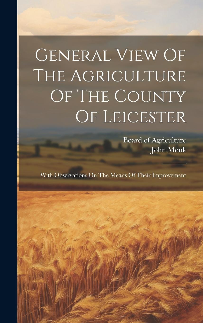Vorderes Coverbild General View Of The Agriculture Of The County Of Leicester: With Observations On The Means Of Their Improvement