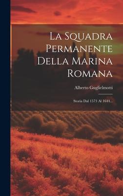 Vorderes Coverbild La Squadra Permanente Della Marina Romana: Storia Dal 1573 Al 1644...