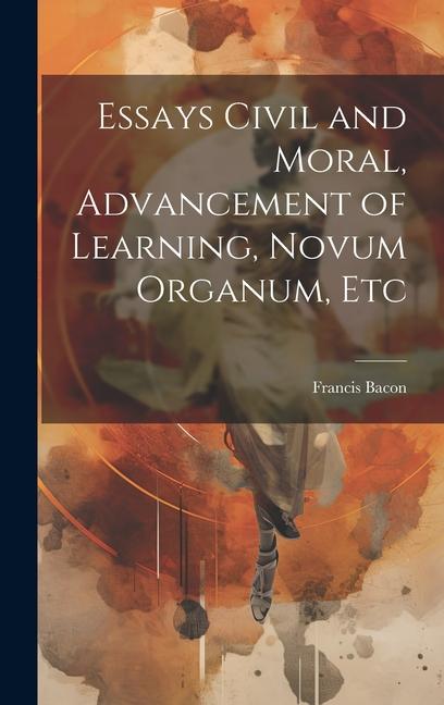 Vorderes Coverbild Essays Civil and Moral, Advancement of Learning, Novum Organum, Etc