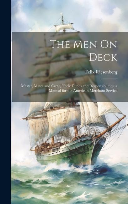 Vorderes Coverbild The Men On Deck: Master, Mates and Crew, Their Duties and Responsibilities; a Manual for the American Merchant Service