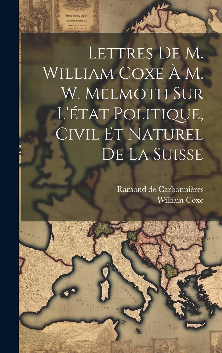Vorderes Coverbild Lettres De M. William Coxe À M. W. Melmoth Sur L'état Politique, Civil Et Naturel De La Suisse