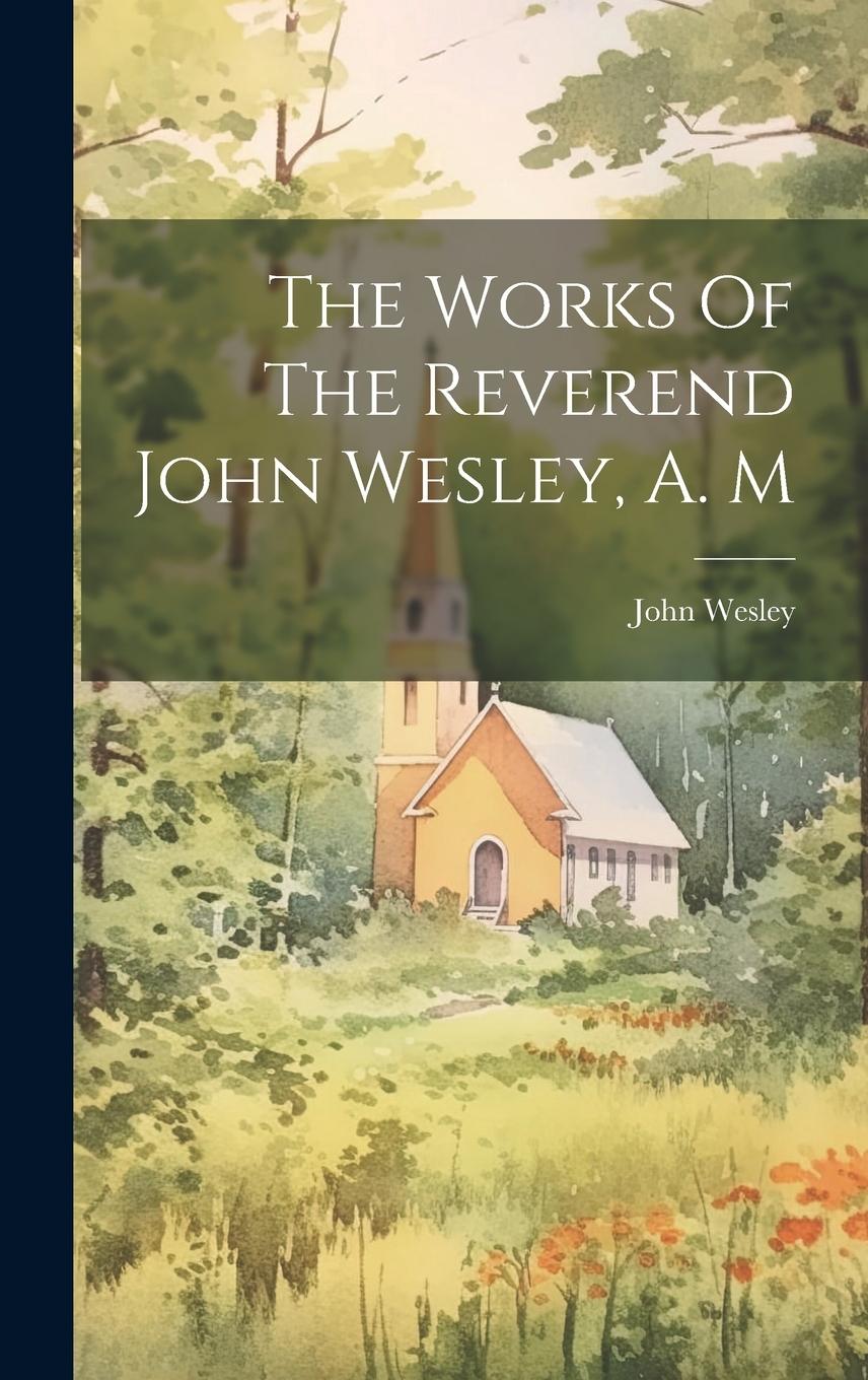 Vorderes Coverbild The Works Of The Reverend John Wesley, A. M