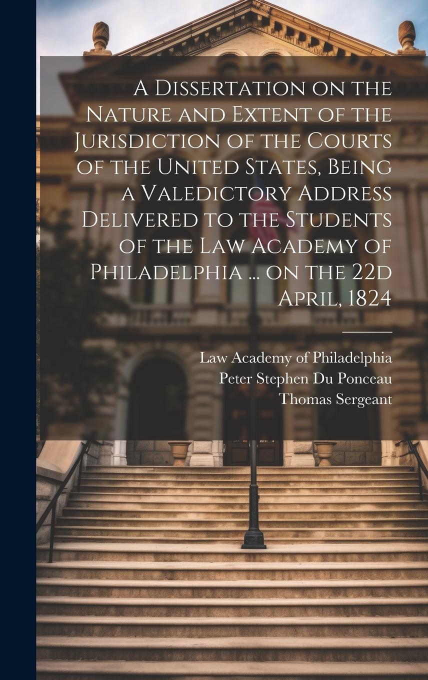 Vorderes Coverbild A Dissertation on the Nature and Extent of the Jurisdiction of the Courts of the United States, Being a Valedictory Address Delivered to the Students