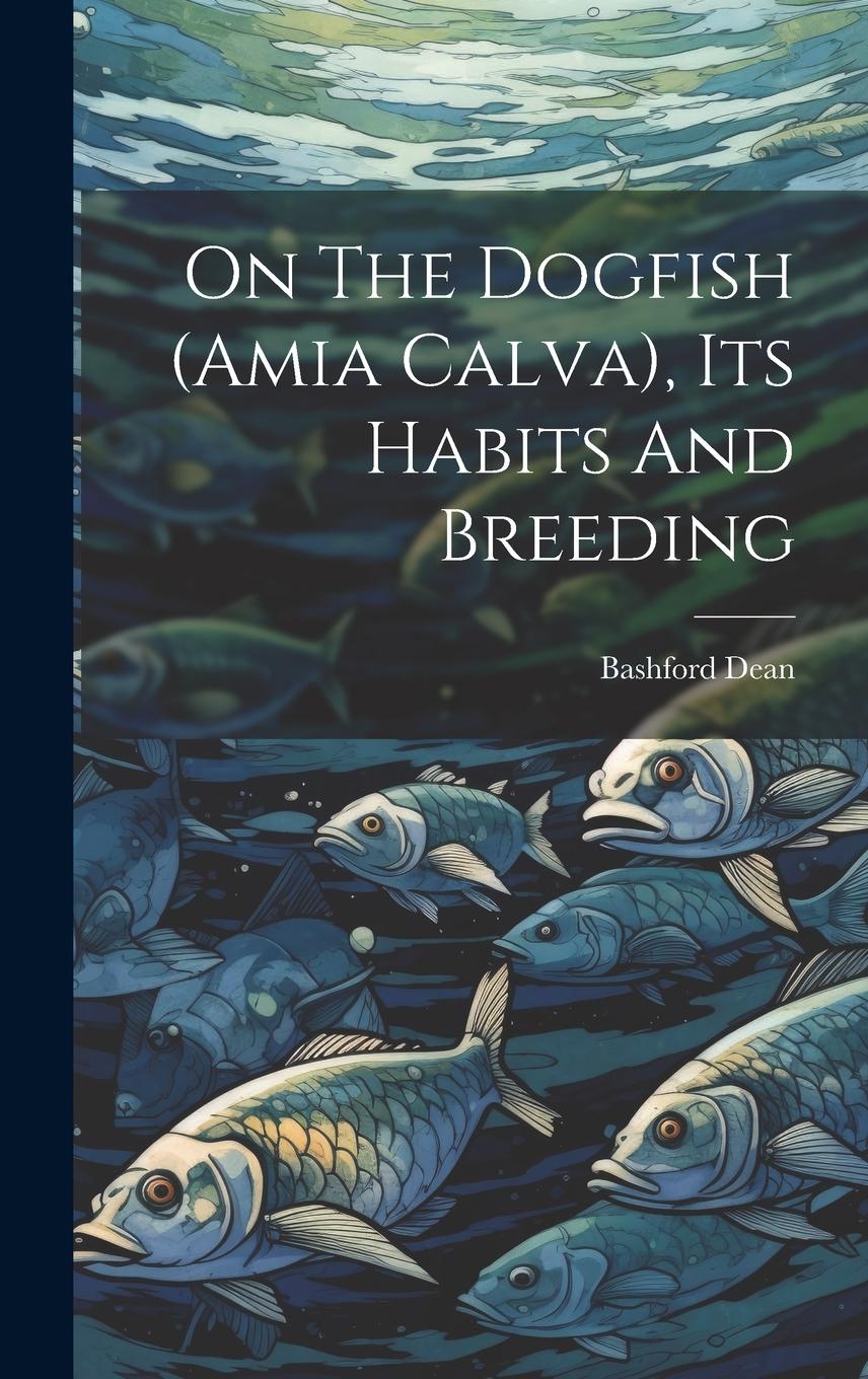 Vorderes Coverbild On The Dogfish (amia Calva), Its Habits And Breeding