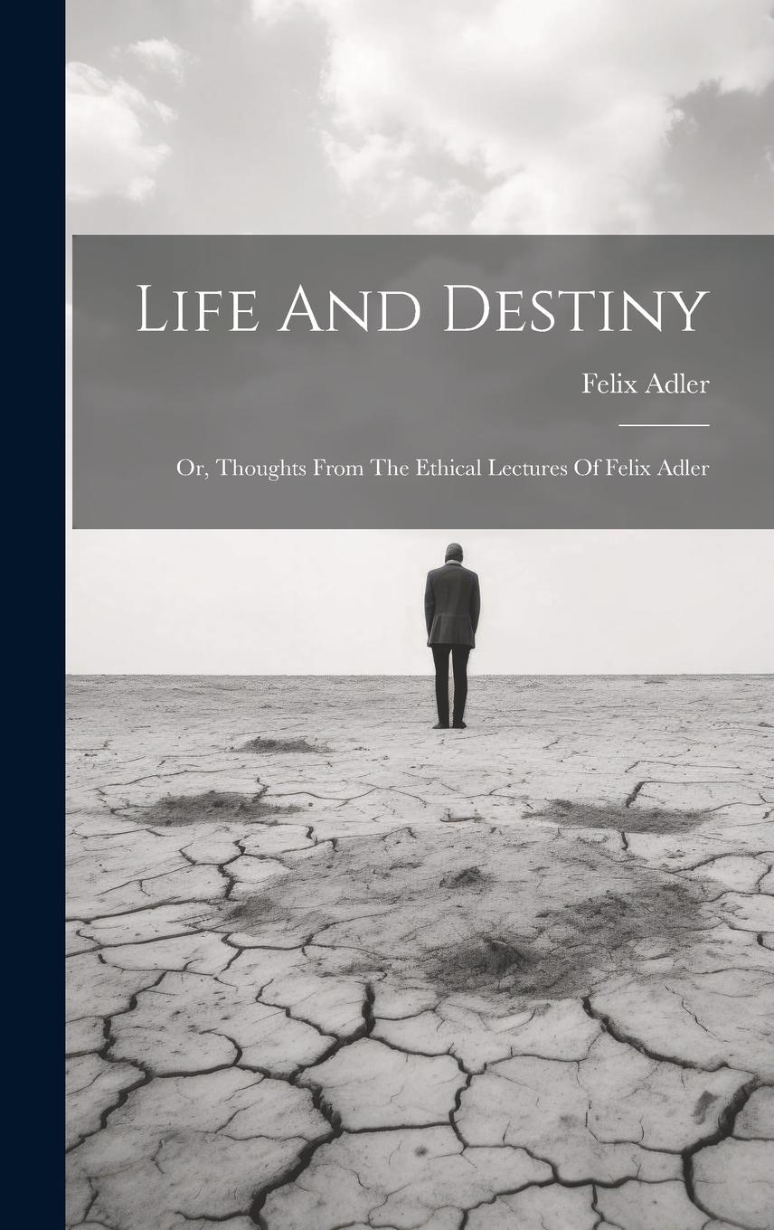 Vorderes Coverbild Life And Destiny: Or, Thoughts From The Ethical Lectures Of Felix Adler