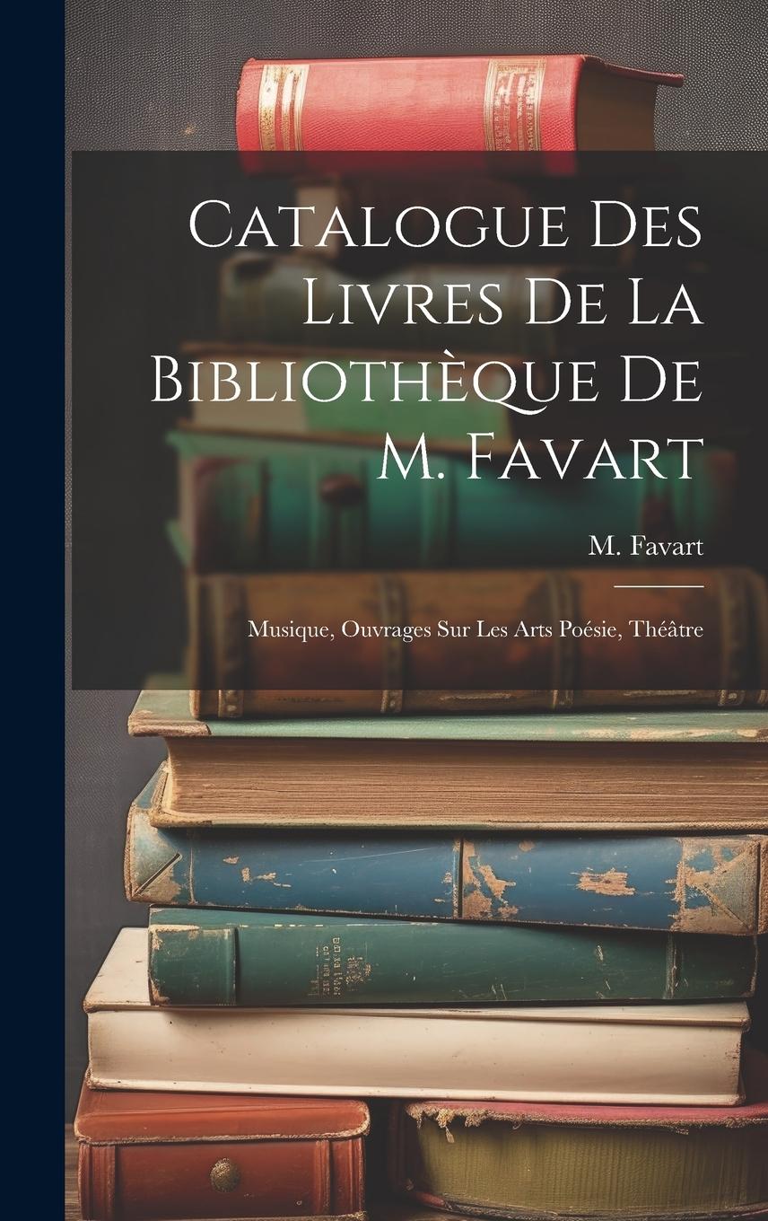 Vorderes Coverbild Catalogue Des Livres De La Bibliothèque De M. Favart: Musique, Ouvrages Sur Les Arts Poésie, Théâtre