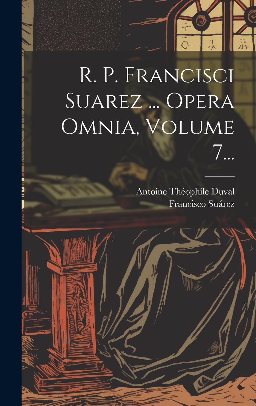 Vorderes Coverbild R. P. Francisci Suarez ... Opera Omnia, Volume 7...