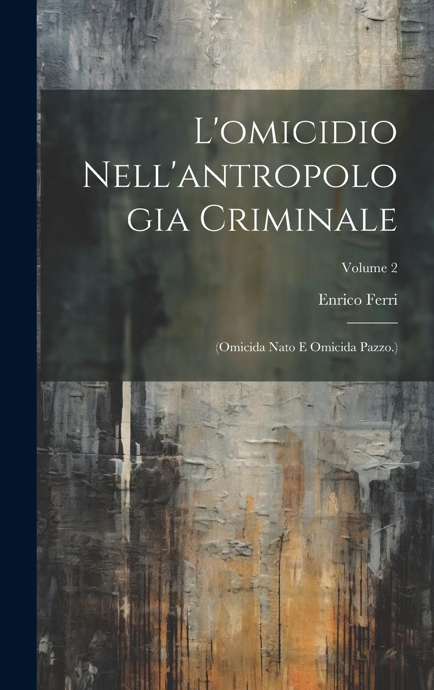Vorderes Coverbild L'omicidio Nell'antropologia Criminale: (Omicida Nato E Omicida Pazzo.); Volume 2