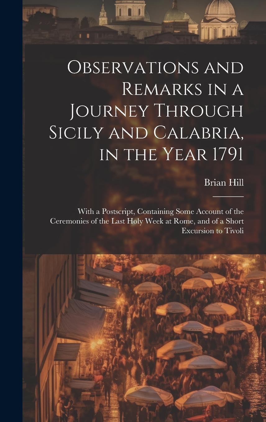 Vorderes Coverbild Observations and Remarks in a Journey Through Sicily and Calabria, in the Year 1791: With a Postscript, Containing Some Account of the Ceremonies of t