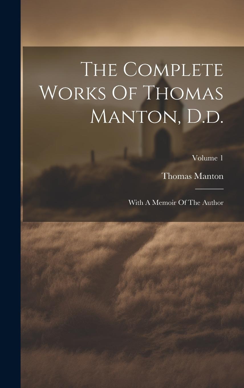 Vorderes Coverbild The Complete Works Of Thomas Manton, D.d.: With A Memoir Of The Author; Volume 1