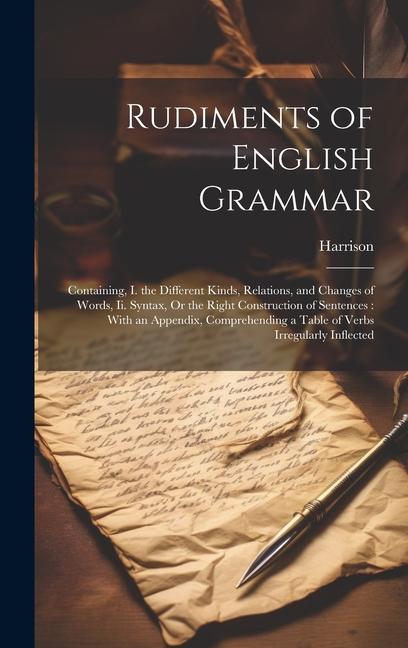 Vorderes Coverbild Rudiments of English Grammar: Containing, I. the Different Kinds, Relations, and Changes of Words, Ii. Syntax, Or the Right Construction of Sentence