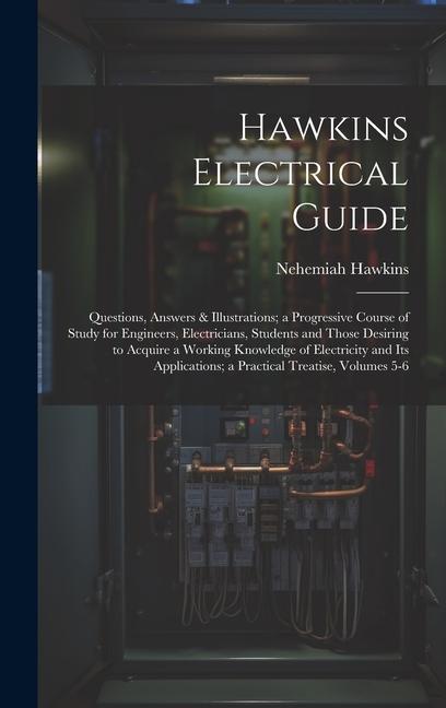 Vorderes Coverbild Hawkins Electrical Guide: Questions, Answers & Illustrations; a Progressive Course of Study for Engineers, Electricians, Students and Those Desi